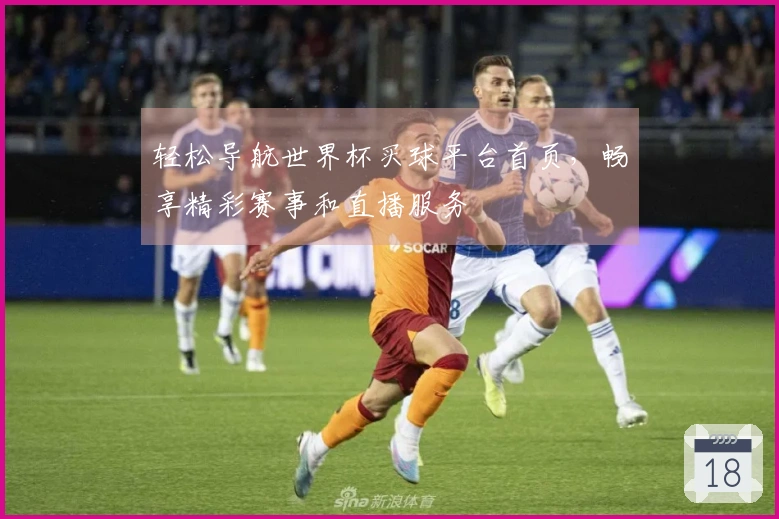 轻松导航世界杯买球平台首页，畅享精彩赛事和直播服务
